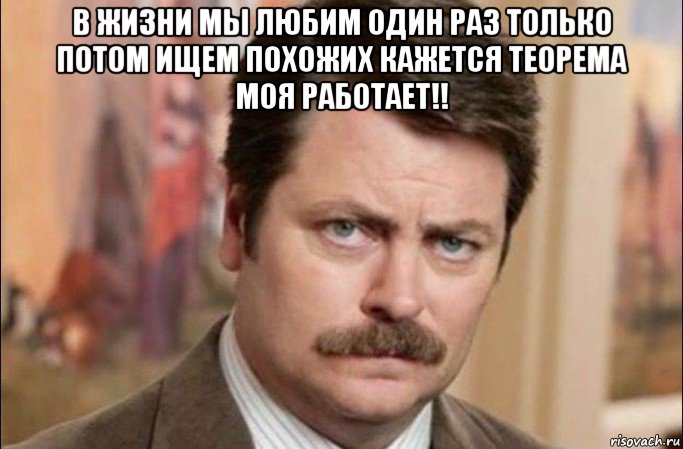 в жизни мы любим один раз только потом ищем похожих кажется теорема моя работает!! , Мем  Я человек простой