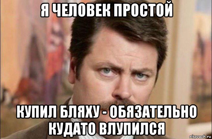 я человек простой купил бляху - обязательно кудато влупился, Мем  Я человек простой