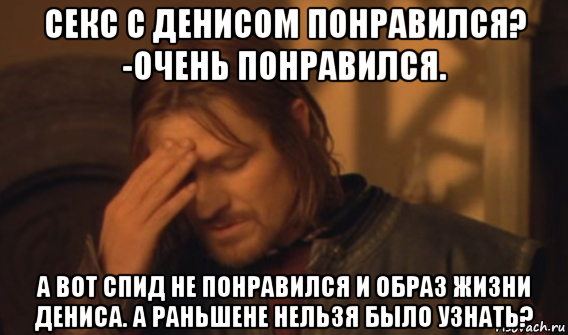 секс с денисом понравился? -очень понравился. а вот спид не понравился и образ жизни дениса. а раньшене нельзя было узнать?, Мем Закрывает лицо