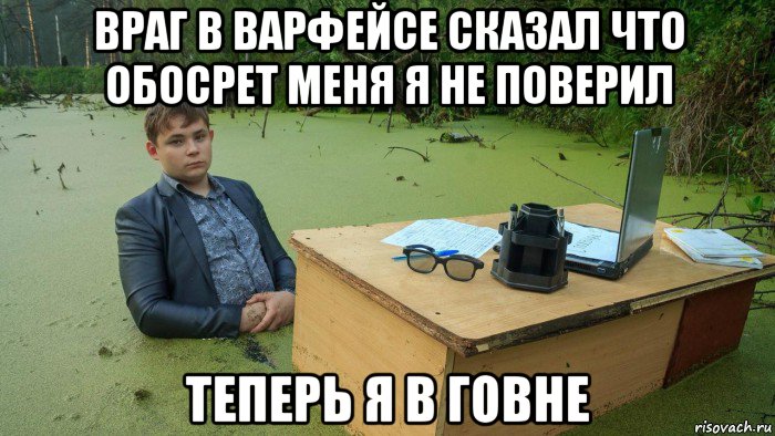 враг в варфейсе сказал что обосрет меня я не поверил теперь я в говне, Мем  Парень сидит в болоте