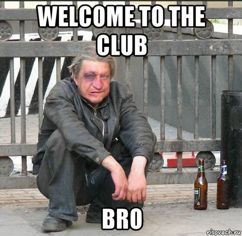 welcome to the club bro, Мем Бомжара