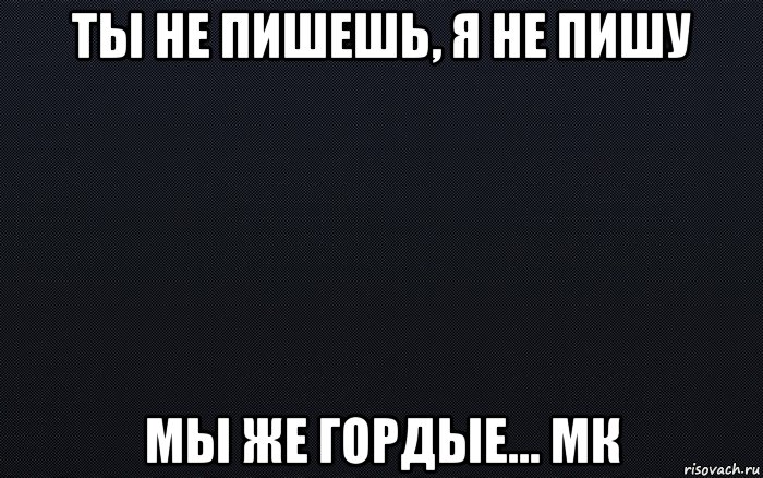 Ты же будешь писать. Ты не пишешь. Ты мне не пишешь. Обои с надписью не пиши. Не писать.