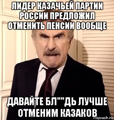 лидер казачьей партии россии предложил отменить пенсии вообще давайте бл""дь лучше отменим казаков, Мем хрен тебе а не история