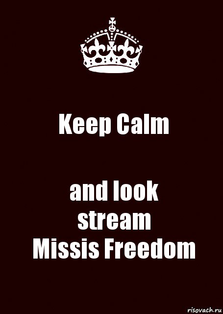 Keep Calm and look
stream
Missis Freedom