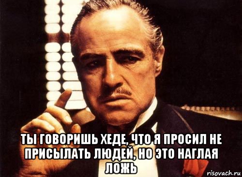  ты говоришь хеде, что я просил не присылать людей, но это наглая ложь, Мем крестный отец