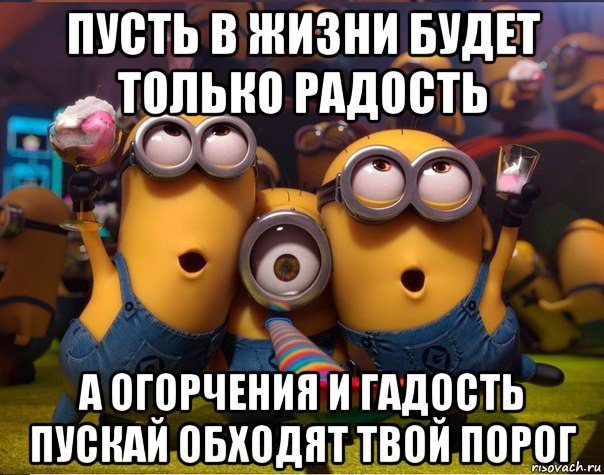 пусть в жизни будет только радость а огорчения и гадость пускай обходят твой порог, Мем   миньоны