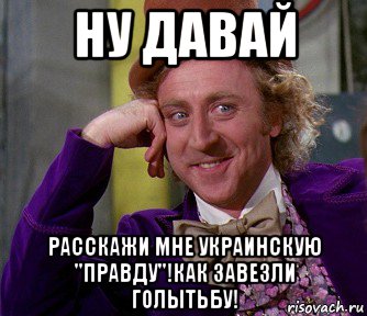 ну давай расскажи мне украинскую "правду"!как завезли голытьбу!, Мем мое лицо