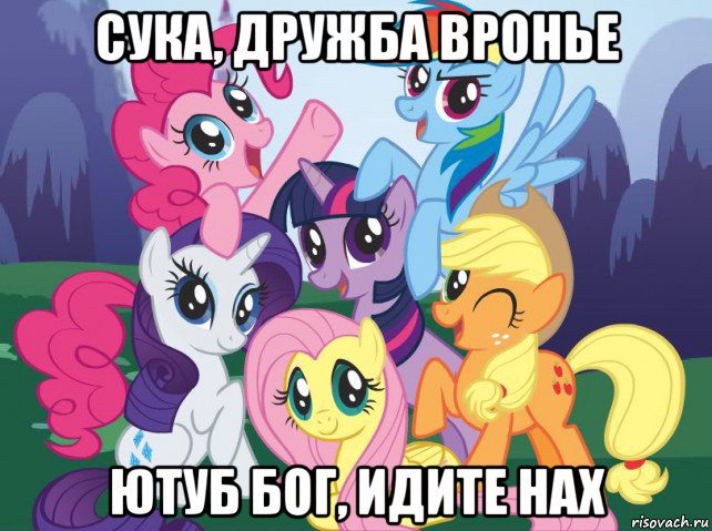 сука, дружба вронье ютуб бог, идите нах, Мем My little pony