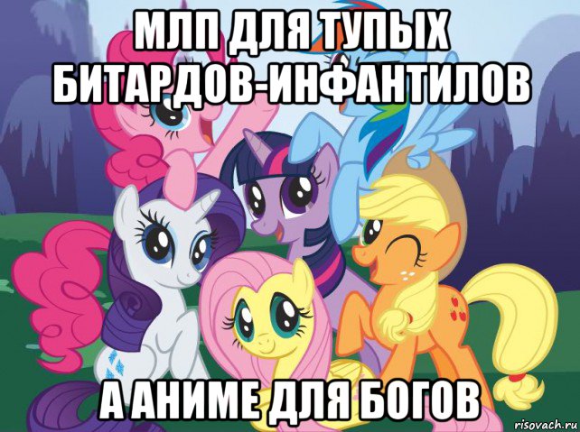 млп для тупых битардов-инфантилов а аниме для богов, Мем My little pony