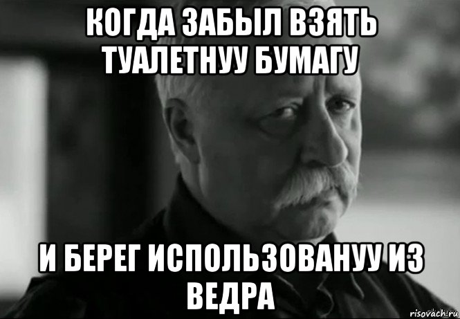 когда забыл взять туалетнуу бумагу и берег использовануу из ведра, Мем Не расстраивай Леонида Аркадьевича