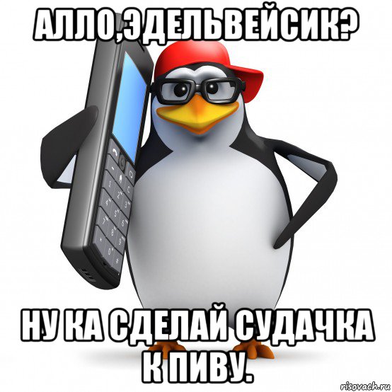 алло,эдельвейсик? ну ка сделай судачка к пиву., Мем   Пингвин звонит