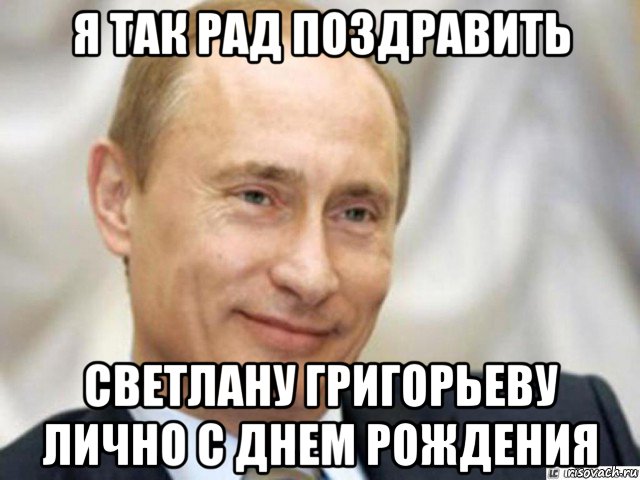 я так рад поздравить светлану григорьеву лично с днем рождения, Мем Ухмыляющийся Путин