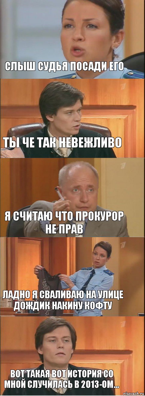 слыш судья посади его ты че так невежливо я считаю что прокурор не прав ладно я сваливаю на улице дождик накину кофту вот такая вот история со мной случилась в 2013-ом..., Комикс Суд