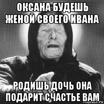 оксана будешь женой своего ивана родишь дочь она подарит счастье вам, Мем Ванга