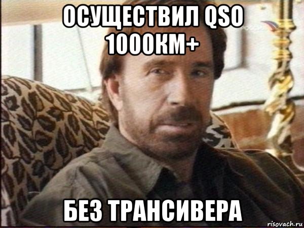 осуществил qso 1000км+ без трансивера, Мем чак норрис