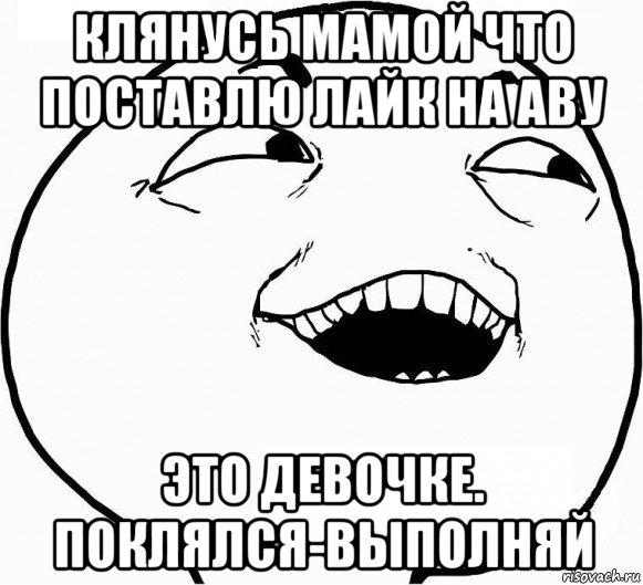 клянусь мамой что поставлю лайк на аву это девочке. поклялся-выполняй, Мем Дааа