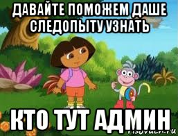 давайте поможем даше следопыту узнать кто тут админ, Мем Даша следопыт