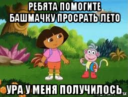 ребята помогите башмачку просрать лето ура у меня получилось, Мем Даша следопыт