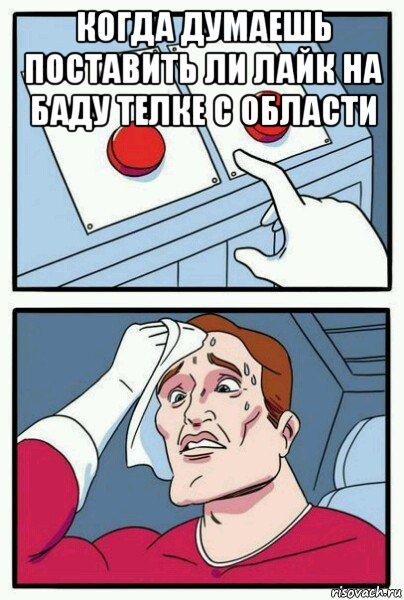 когда думаешь поставить ли лайк на баду телке с области , Мем Две кнопки