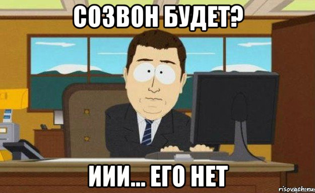 созвон будет? иии... его нет, Мем ииии его нет