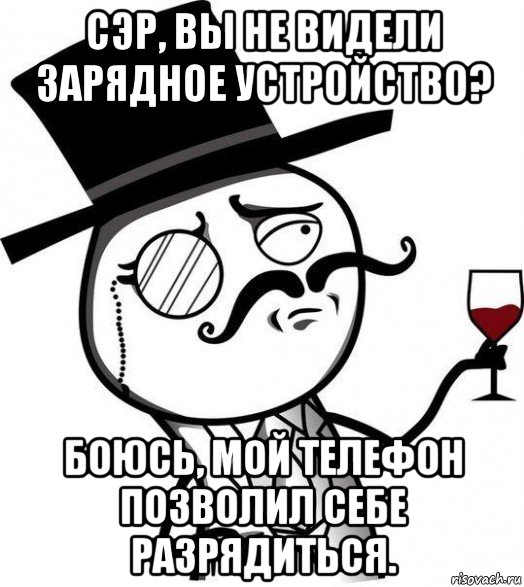 сэр, вы не видели зарядное устройство? боюсь, мой телефон позволил себе разрядиться., Мем Интеллигент