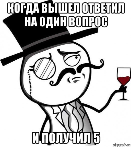 когда вышел ответил на один вопрос и получил 5, Мем Интеллигент