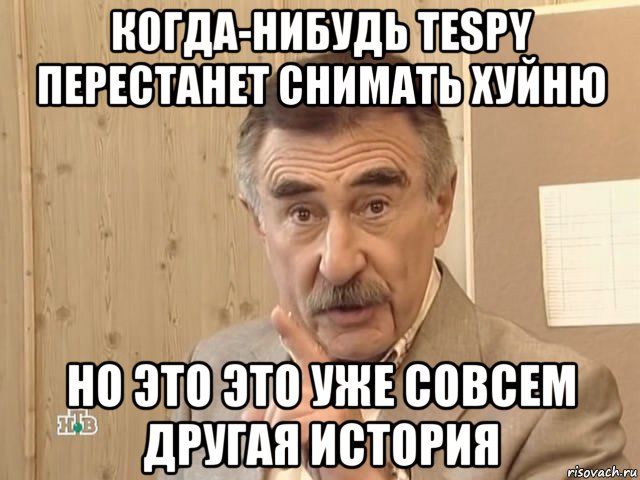 когда-нибудь tespy перестанет снимать хуйню но это это уже совсем другая история, Мем Каневский (Но это уже совсем другая история)