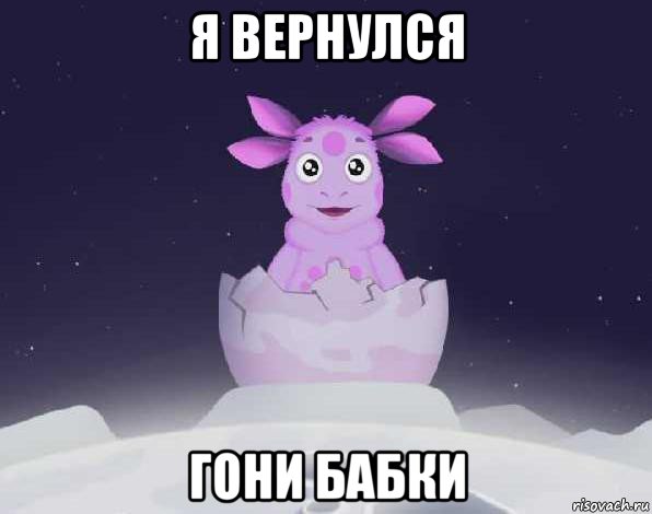 я вернулся гони бабки