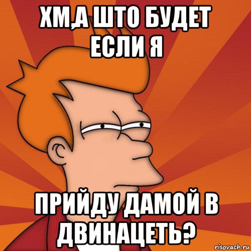 хм,а што будет если я прийду дамой в двинацеть?, Мем Мне кажется или (Фрай Футурама)