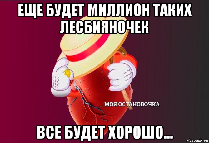 еще будет миллион таких лесбияночек все будет хорошо..., Мем   Моя остановочка