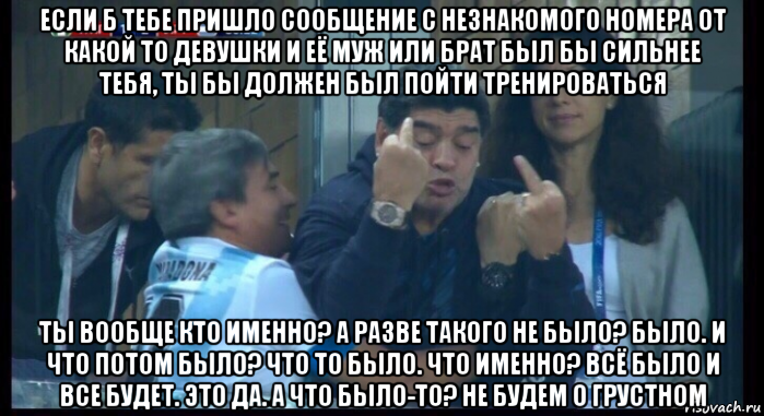 если б тебе пришло сообщение с незнакомого номера от какой то девушки и её муж или брат был бы сильнее тебя, ты бы должен был пойти тренироваться ты вообще кто именно? а разве такого не было? было. и что потом было? что то было. что именно? всё было и все будет. это да. а что было-то? не будем о грустном, Мем  Нигерия Аргентина