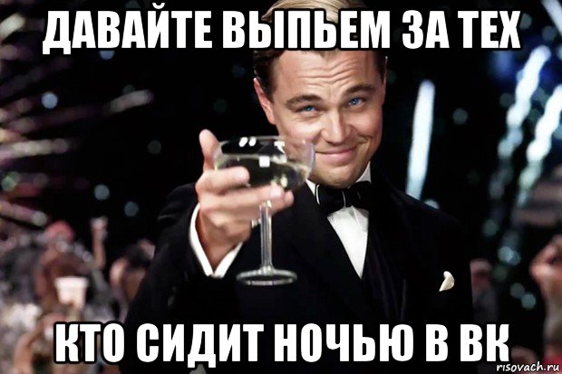 давайте выпьем за тех кто сидит ночью в вк, Мем Великий Гэтсби (бокал за тех)