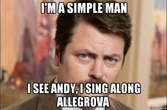 i'm a simple man i see andy, i sing along allegrova, Мем  Я человек простой