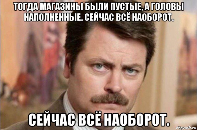 тогда магазины были пустые, а головы наполненные. сейчас всё наоборот. сейчас всё наоборот., Мем  Я человек простой