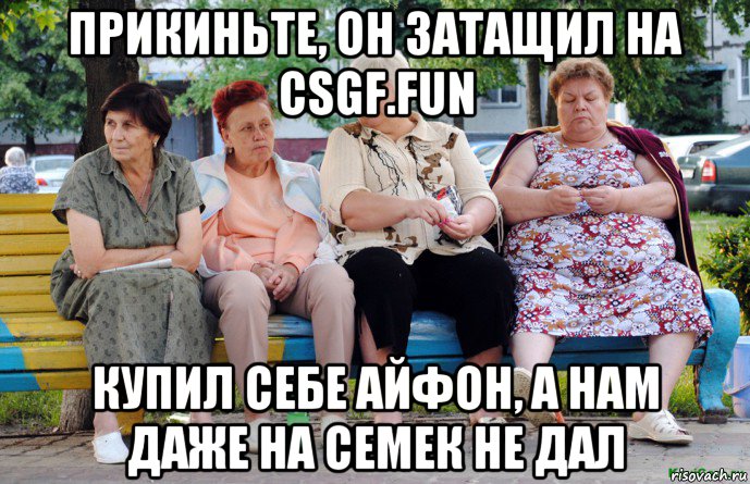 прикиньте, он затащил на csgf.fun купил себе айфон, а нам даже на семек не дал, Мем Бабушки на скамейке