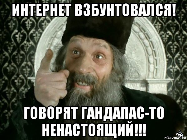 интернет взбунтовался! говорят гандапас-то ненастоящий!!!