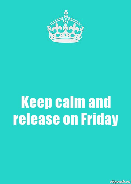 Keep calm and release on Friday