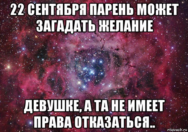 22 сентября парень может загадать желание девушке, а та не имеет права отказаться.., Мем Ты просто космос