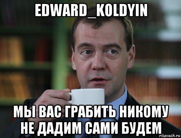edward_koldyin мы вас грабить никому не дадим сами будем, Мем Медведев спок бро