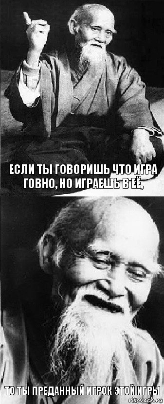 Если ты говоришь что игра говно, но играешь в её, то ты преданный игрок этой игры