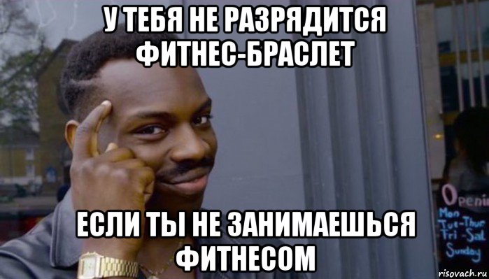 у тебя не разрядится фитнес-браслет если ты не занимаешься фитнесом, Мем Не делай не будет