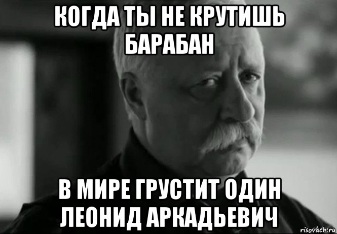 когда ты не крутишь барабан в мире грустит один леонид аркадьевич, Мем Не расстраивай Леонида Аркадьевича