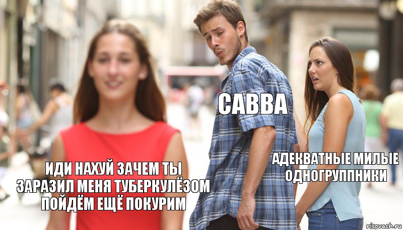 Савва Адекватные милые одногруппники иди нахуй зачем ты заразил меня туберкулёзом пойдём ещё покурим, Комикс      Парень засмотрелся на другую девушку