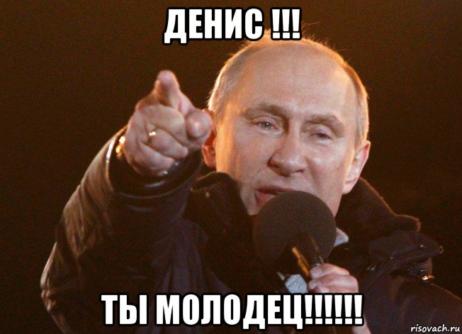 Саня молодец. Денис молодец. Денис Мем. Молодец красавчик. Путин ты молодец.