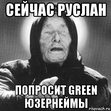 сейчас руслан попросит green юзернеймы, Мем Ванга