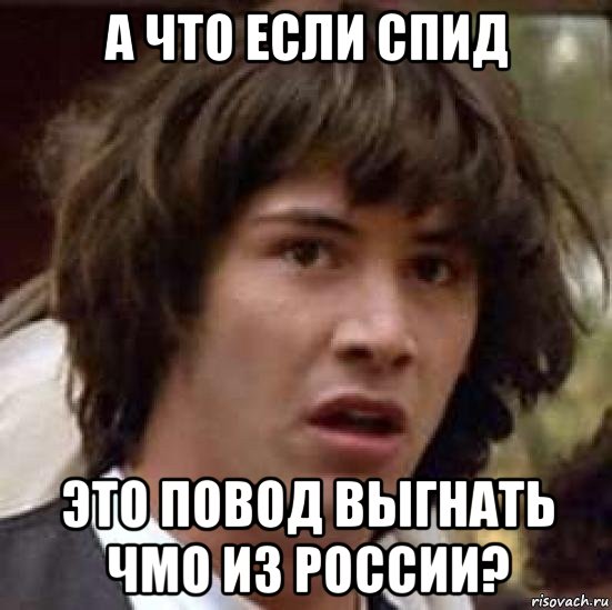 а что если спид это повод выгнать чмо из россии?, Мем А что если (Киану Ривз)