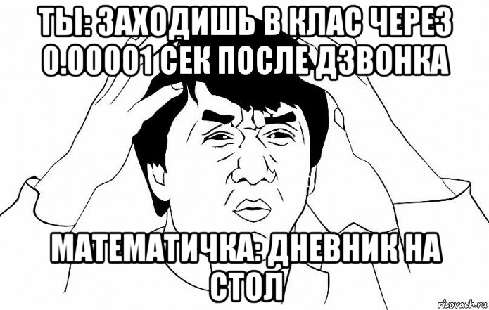 ты: заходишь в клас через 0.00001 сек после дзвонка математичка: дневник на стол, Мем ДЖЕКИ ЧАН