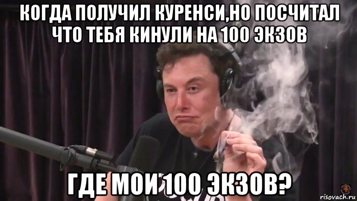 когда получил куренси,но посчитал что тебя кинули на 100 экзов где мои 100 экзов?, Мем Илон Маск