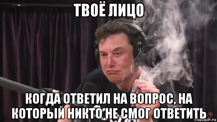 твоё лицо когда ответил на вопрос, на который никто не смог ответить, Мем Илон Маск