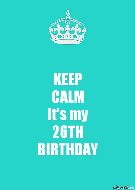 KEEP
CALM
It's my
26TH
BIRTHDAY